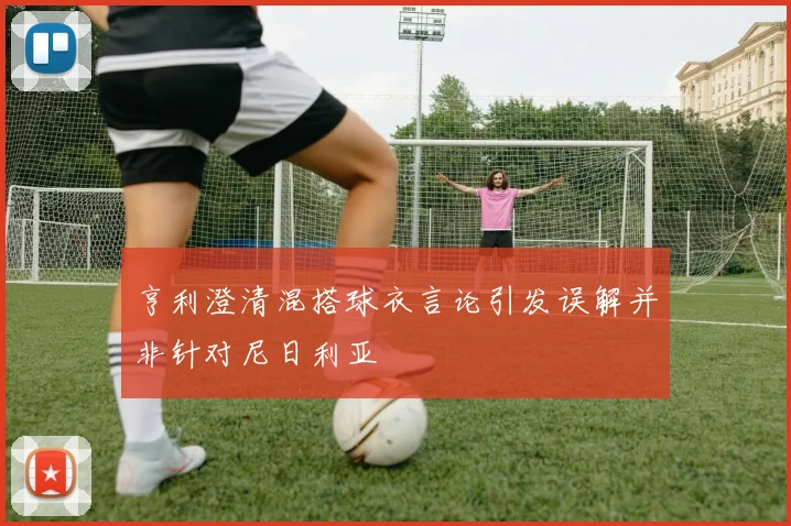 亨利澄清混搭球衣言论引发误解并非针对尼日利亚