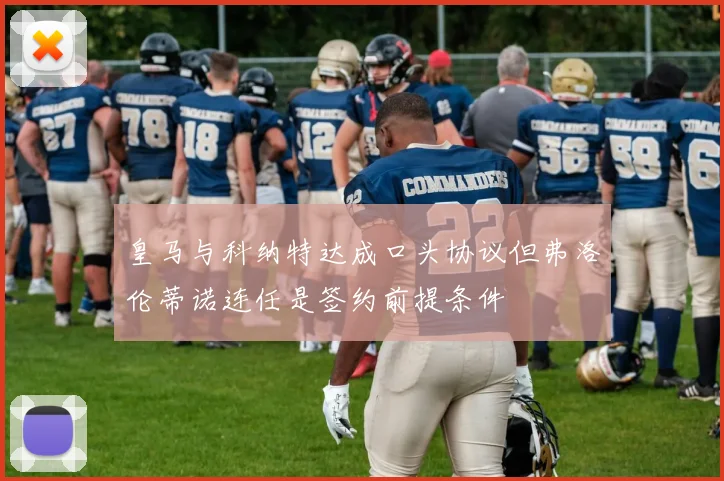皇马与科纳特达成口头协议但弗洛伦蒂诺连任是签约前提条件